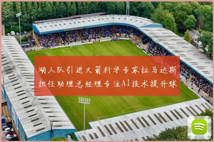湖人队引进火箭科学专家拉马达斯担任助理总经理专注AI技术提升球队竞争力